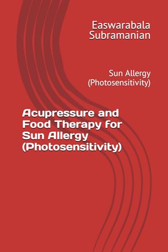 Acupressure and Food Therapy for Sun Allergy (Photosensitivity): Sun Allergy (Photosensitivity) (Common People Medical Books - Part 3, Band 208) von Independently published